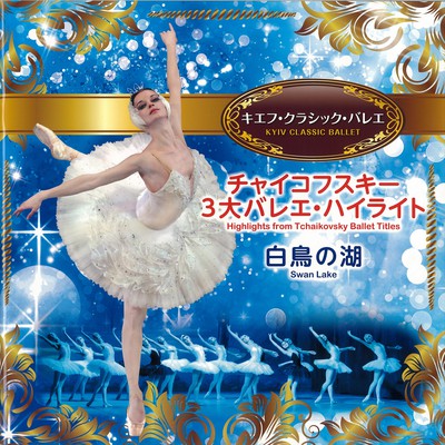 キエフ・クラシック・バレエ チャイコフスキー3大バレエ・ハイライト 白鳥の湖全2幕 2014年日本公演